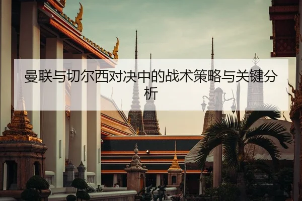 曼联与切尔西对决中的战术策略与关键分析